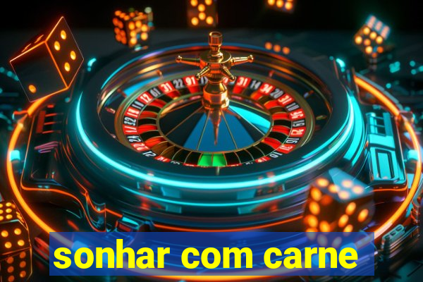 sonhar com carne